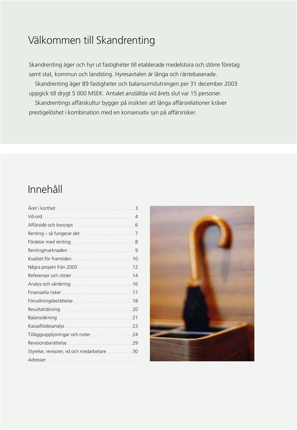 Skandrentings affärskultur bygger på insikten att långa affärsrelationer kräver prestigelöshet i kombination med en konservativ syn på affärsrisker. Innehåll Året i korthet...3 Vd-ord.