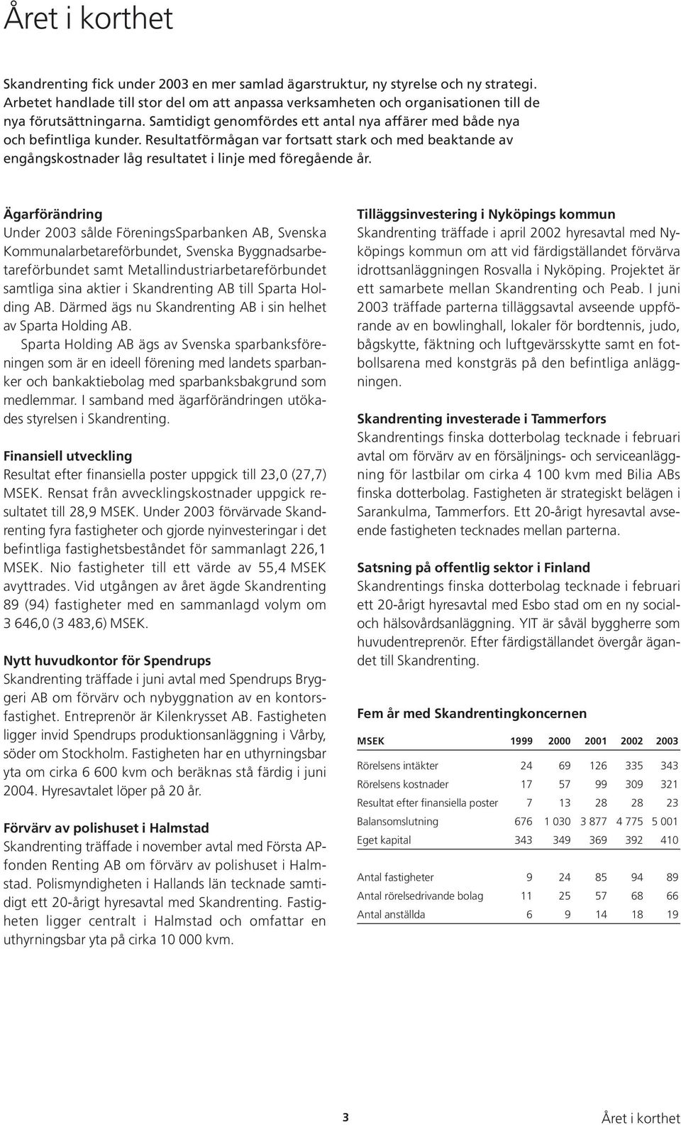 Resultatförmågan var fortsatt stark och med beaktande av engångskostnader låg resultatet i linje med föregående år.