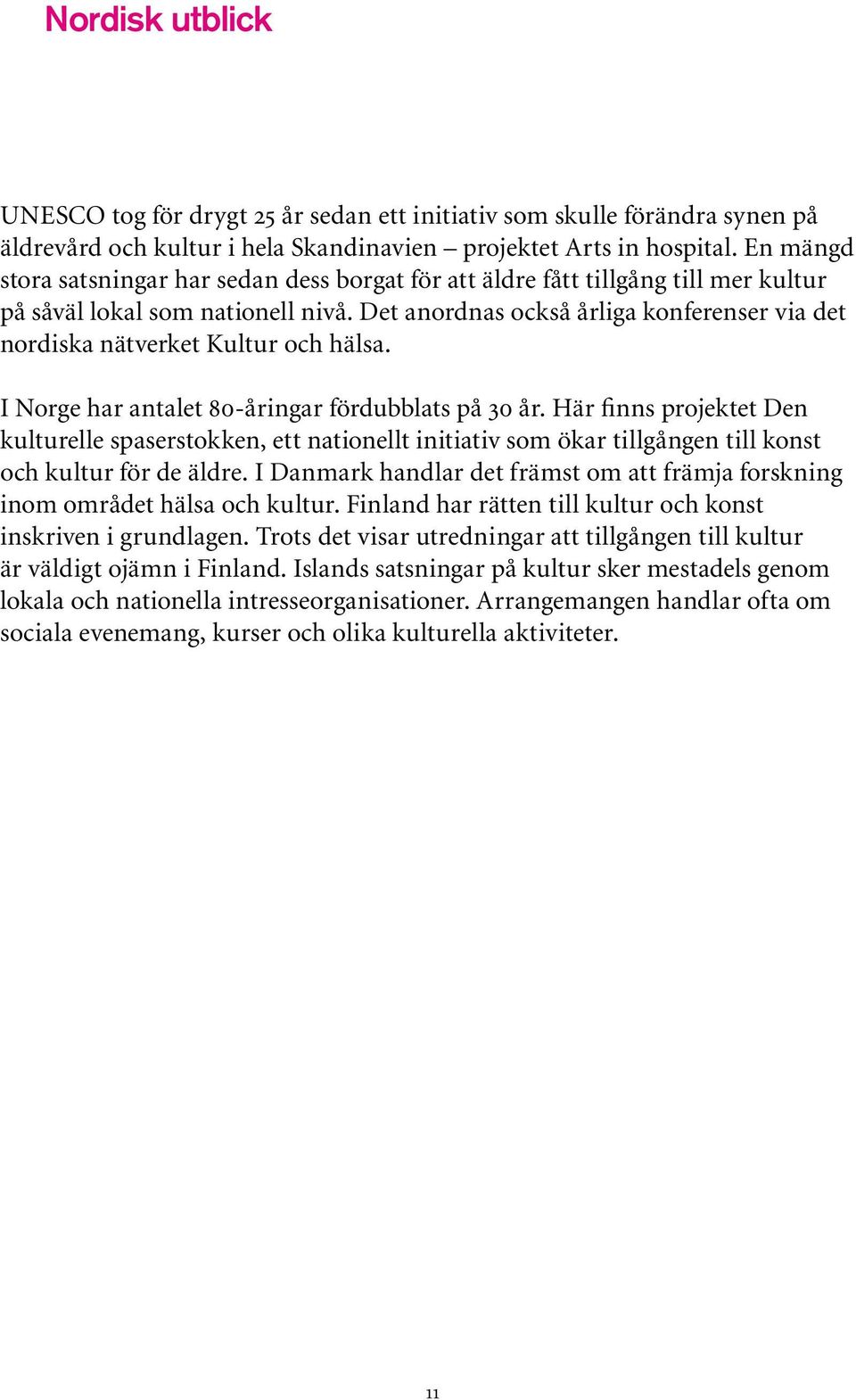 Det anordnas också årliga konferenser via det nordiska nätverket Kultur och hälsa. I Norge har antalet 80-åringar fördubblats på 30 år.