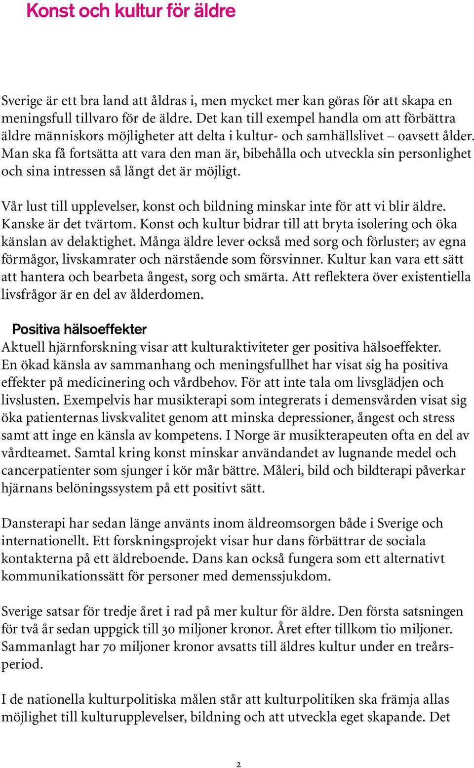 Man ska få fortsätta att vara den man är, bibehålla och utveckla sin personlighet och sina intressen så långt det är möjligt.