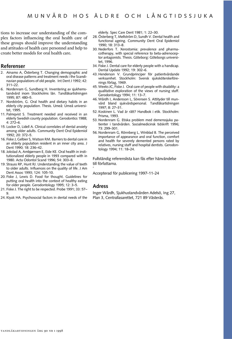 Int Dent J 1992; 42: 311 22. 6. Nordenram G, Sundberg H. Inventering av sjukhemstandvård inom Stockholms län. Tandläkartidningen 1995; 87: 480 5. 7. Nordström, G.