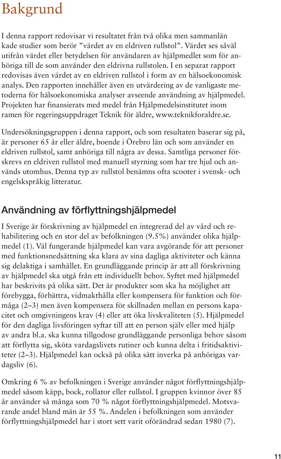 I en separat rapport redovisas även värdet av en eldriven rullstol i form av en hälsoekonomisk analys.