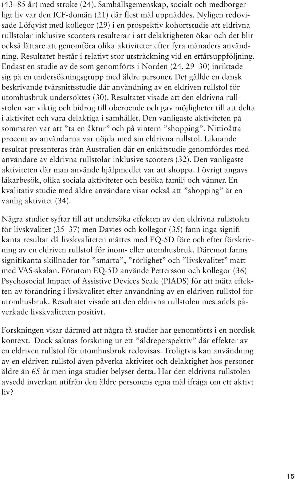 olika aktiviteter efter fyra månaders användning. Resultatet består i relativt stor utsträckning vid en ettårsuppföljning.