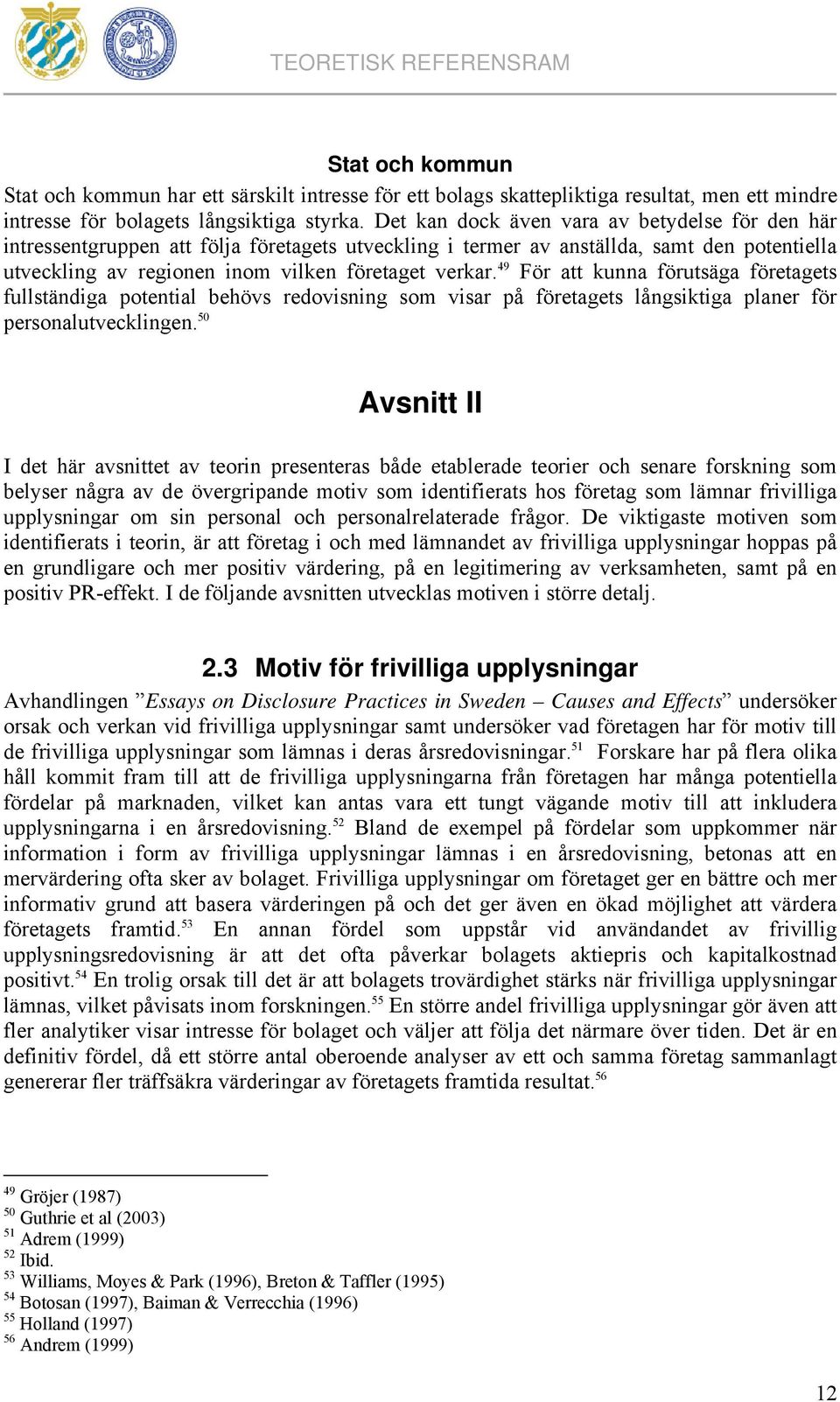 49 För att kunna förutsäga företagets fullständiga potential behövs redovisning som visar på företagets långsiktiga planer för personalutvecklingen.