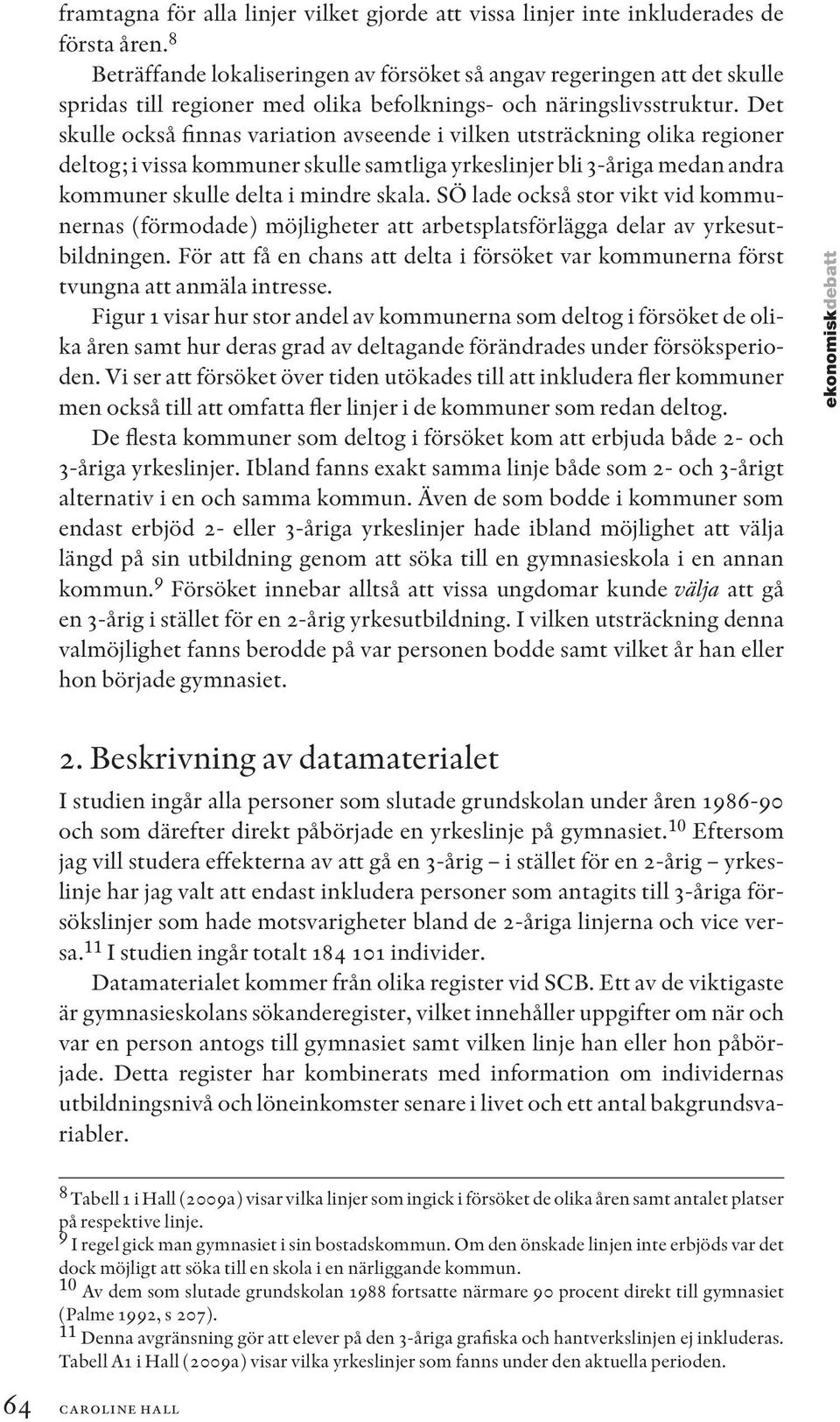 Det skulle också finnas variation avseende i vilken utsträckning olika regioner deltog; i vissa kommuner skulle samtliga yrkeslinjer bli 3-åriga medan andra kommuner skulle delta i mindre skala.