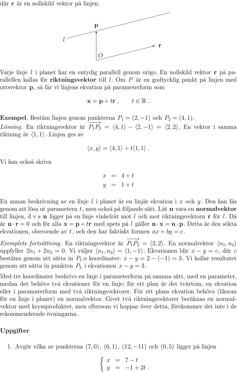 En riktningsvektor är P P 2 = 4, 2, = 2, 2. En vektor i samma riktning är,. Linjen ges av Vi kan också skriva x, y = 4, + t,.