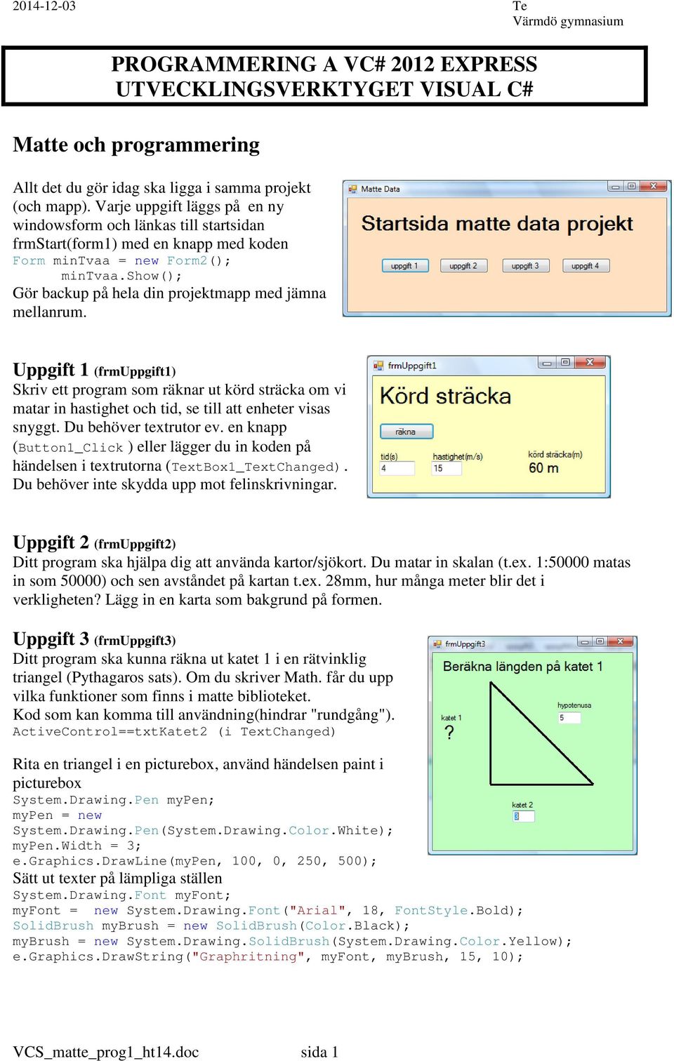 show(); Gör backup på hela din projektmapp med jämna mellanrum. Uppgift 1 (frmuppgift1) Skriv ett program som räknar ut körd sträcka om vi matar in hastighet och tid, se till att enheter visas snyggt.