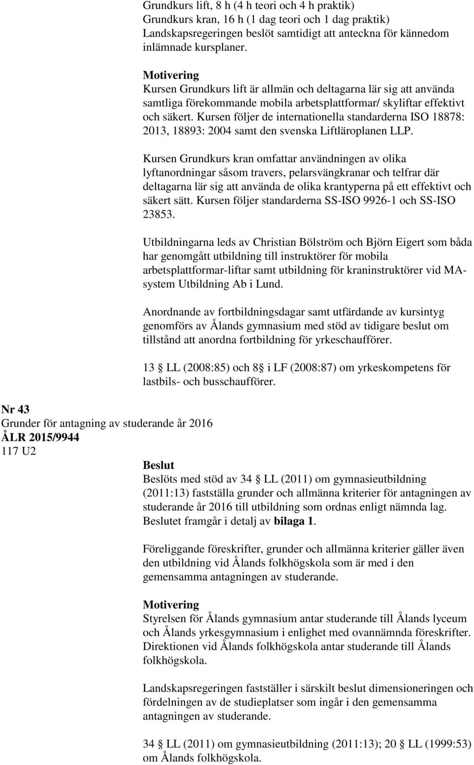 Kursen följer de internationella standarderna ISO 18878: 2013, 18893: 2004 samt den svenska Liftläroplanen LLP.