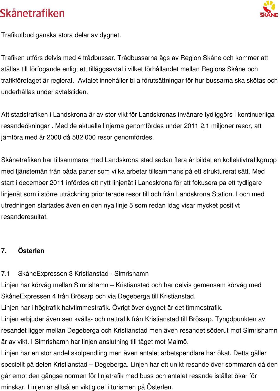 Avtalet innehåller bl a förutsättningar för hur bussarna ska skötas och underhållas under avtalstiden.