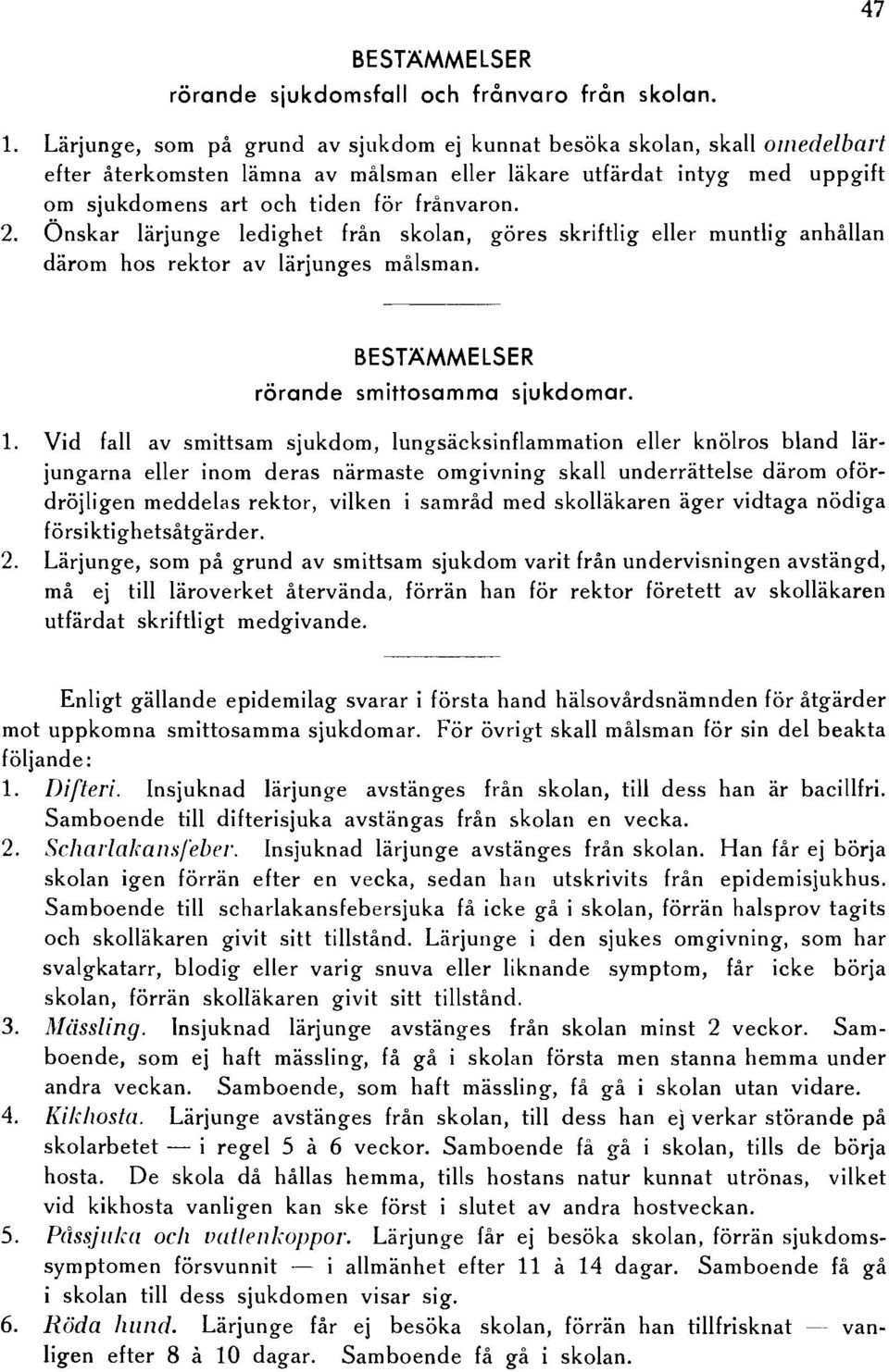 Önskar lärjunge ledighet från skolan, göres skriftlig eller muntlig anhållan därom hos rektor av lärjunges målsman. BESTÄMMELSER rörande smittosamma sjukdomar. 1.