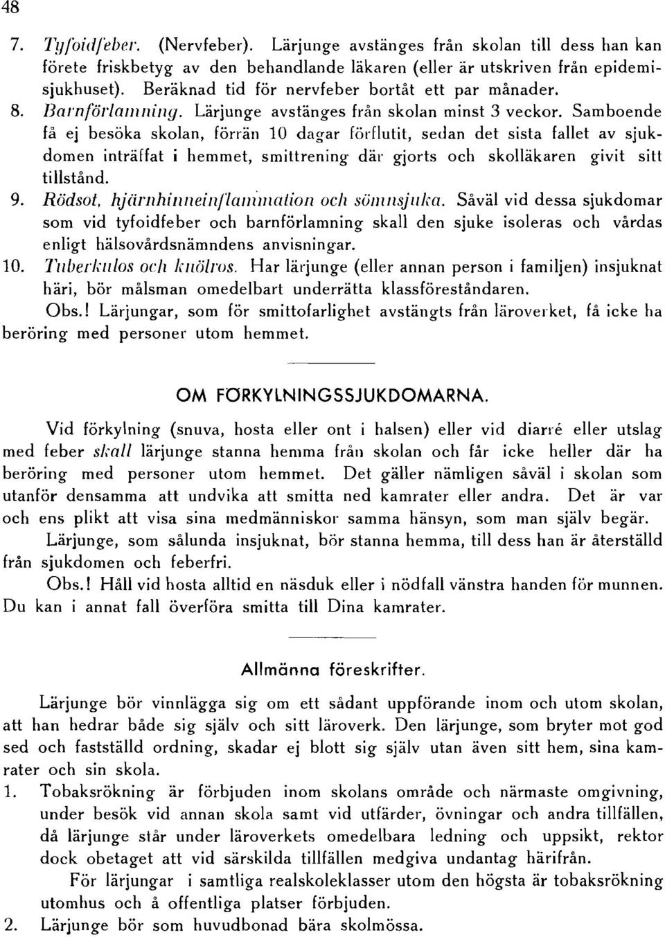 Samboende få ej besöka skolan, förrän 10 dagar förflutit, sedan det sista fallet av sjukdomen inträffat i hemmet, smittrening där gjorts och skolläkaren givit sitt tillstånd. 9. Rödsot.