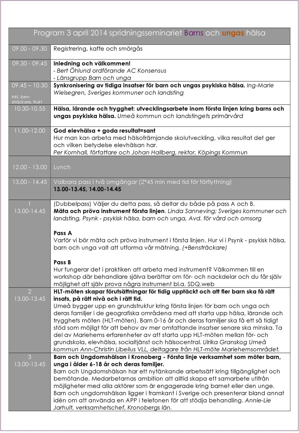 Ing-Marie Wielsegren, Sveriges kommuner och landsting 10.30-10.55 Hälsa, lärande och trygghet: utvecklingsarbete inom första linjen kring barns och ungas psykiska hälsa.