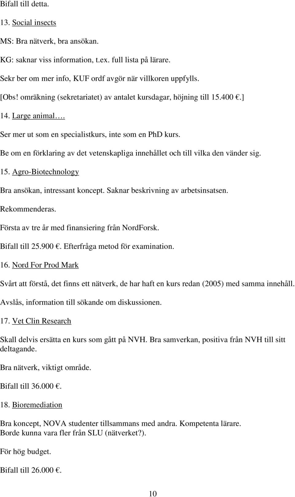 Be om en förklaring av det vetenskapliga innehållet och till vilka den vänder sig. 15. Agro-Biotechnology Bra ansökan, intressant koncept. Saknar beskrivning av arbetsinsatsen. Rekommenderas.