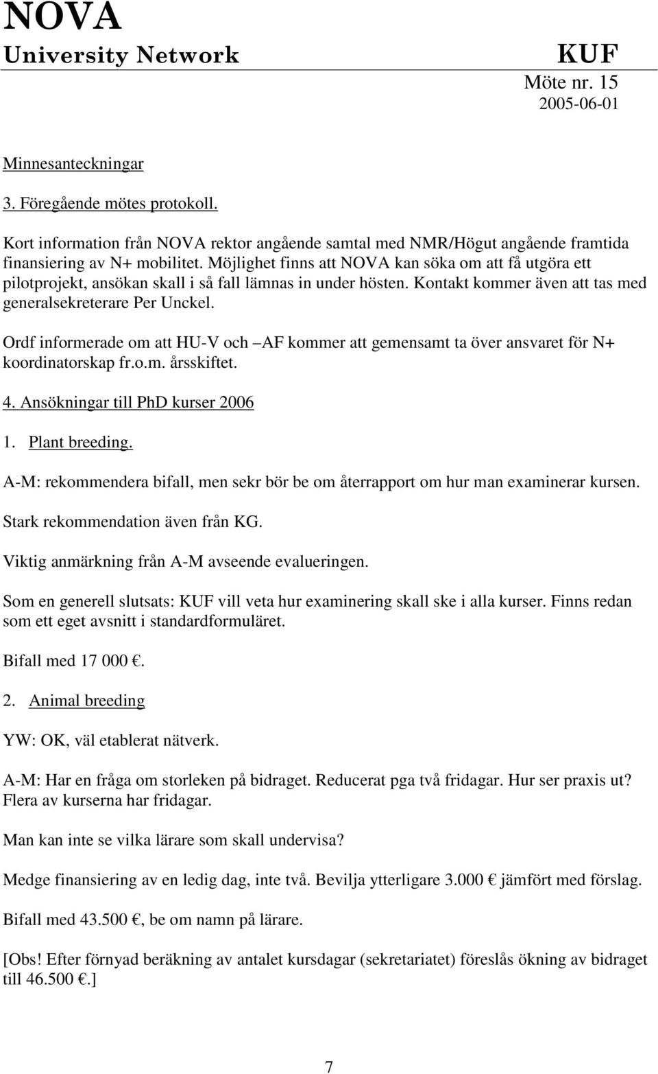 Möjlighet finns att NOVA kan söka om att få utgöra ett pilotprojekt, ansökan skall i så fall lämnas in under hösten. Kontakt kommer även att tas med generalsekreterare Per Unckel.