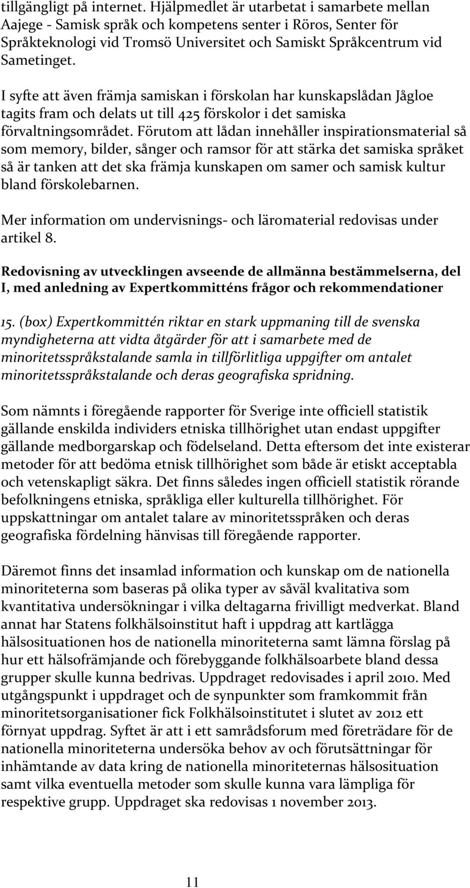 I syfte att även främja samiskan i förskolan har kunskapslådan Jågloe tagits fram och delats ut till 425 förskolor i det samiska förvaltningsområdet.