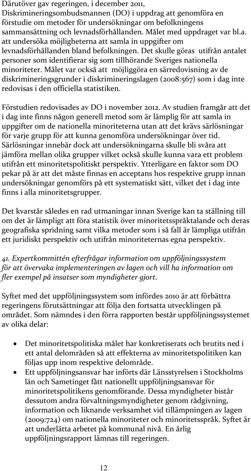 Det skulle göras utifrån antalet personer som identifierar sig som tillhörande Sveriges nationella minoriteter.