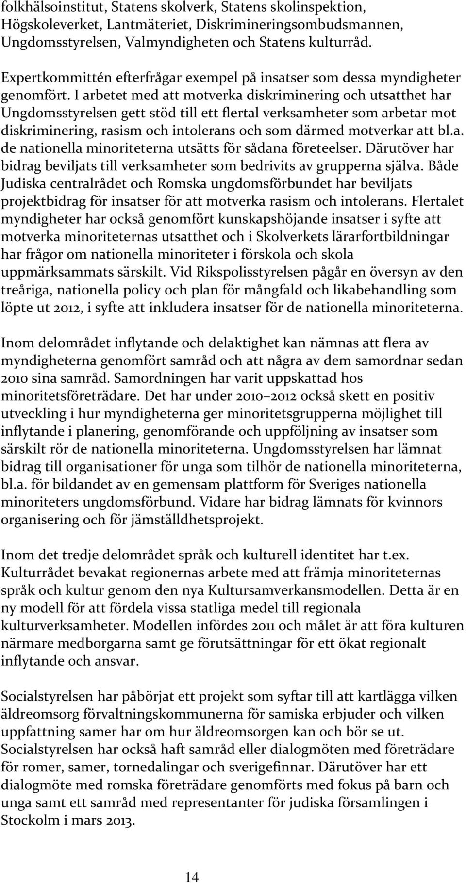 I arbetet med att motverka diskriminering och utsatthet har Ungdomsstyrelsen gett stöd till ett flertal verksamheter som arbetar mot diskriminering, rasism och intolerans och som därmed motverkar att