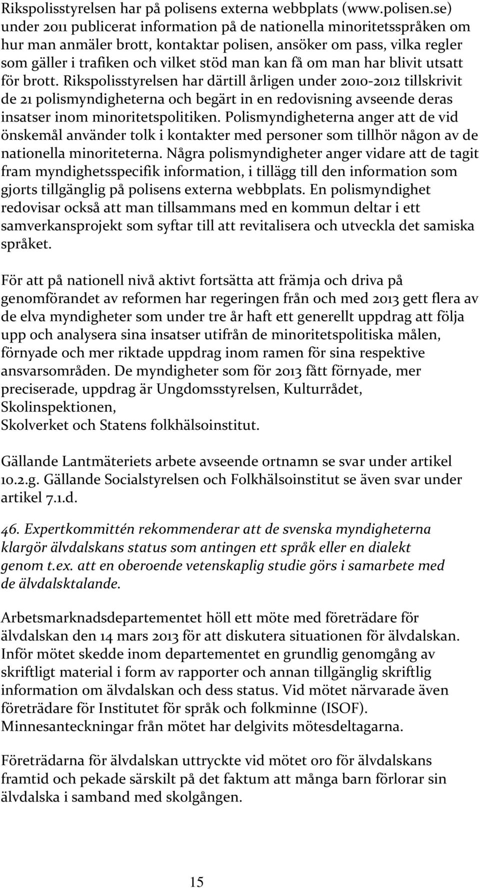 se) under 2011 publicerat information på de nationella minoritetsspråken om hur man anmäler brott, kontaktar polisen, ansöker om pass, vilka regler som gäller i trafiken och vilket stöd man kan få om