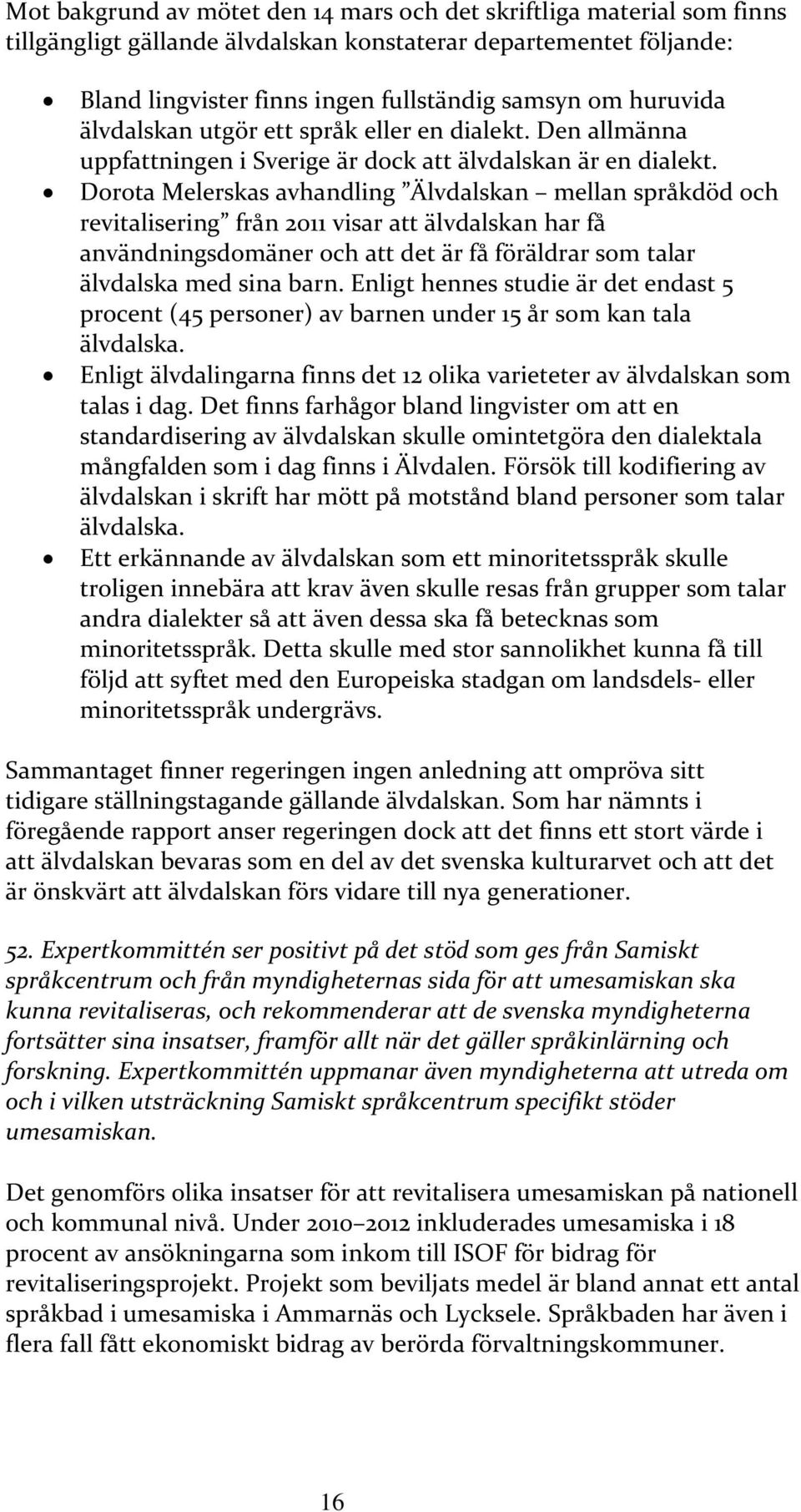 Dorota Melerskas avhandling Älvdalskan mellan språkdöd och revitalisering från 2011 visar att älvdalskan har få användningsdomäner och att det är få föräldrar som talar älvdalska med sina barn.