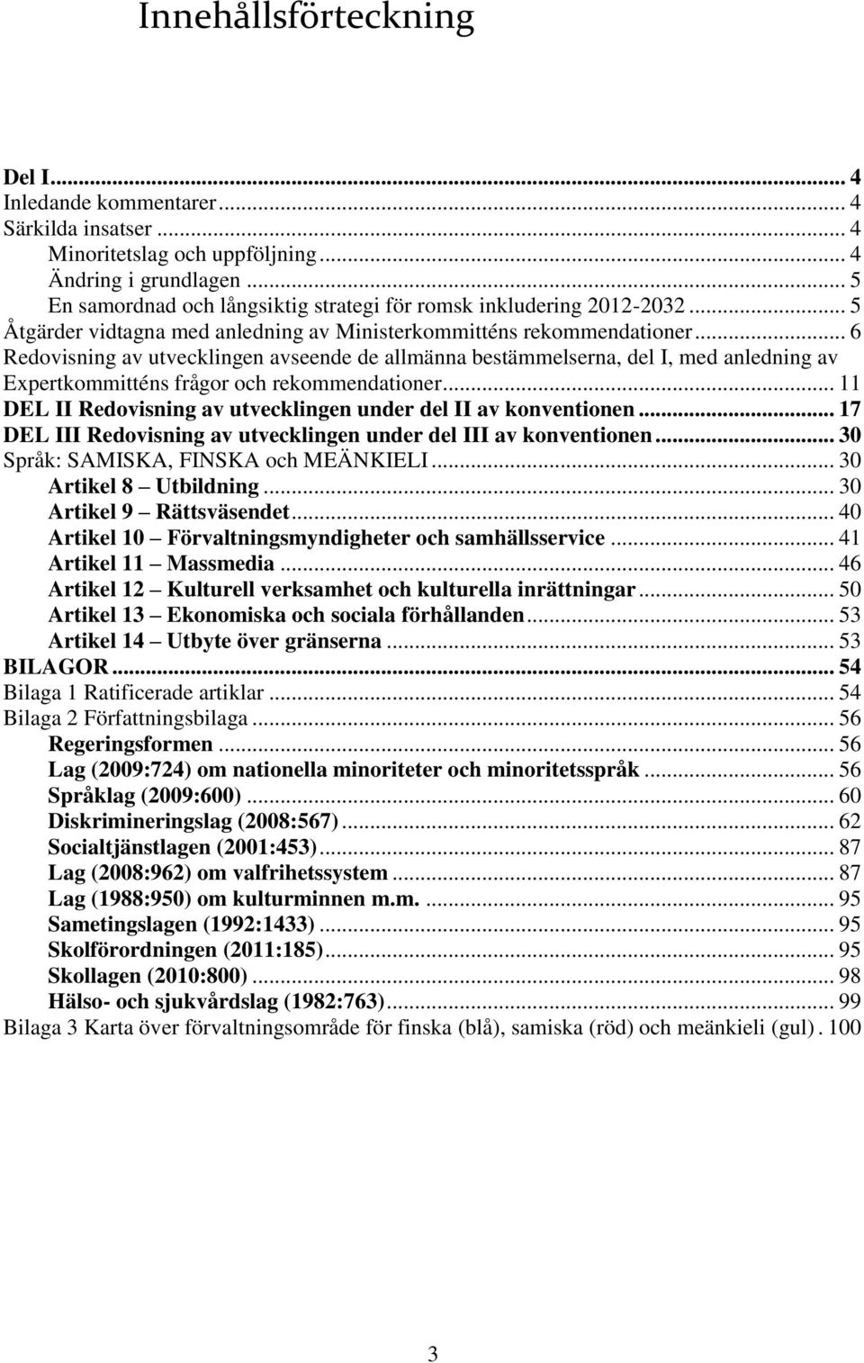 .. 6 Redovisning av utvecklingen avseende de allmänna bestämmelserna, del I, med anledning av Expertkommitténs frågor och rekommendationer.