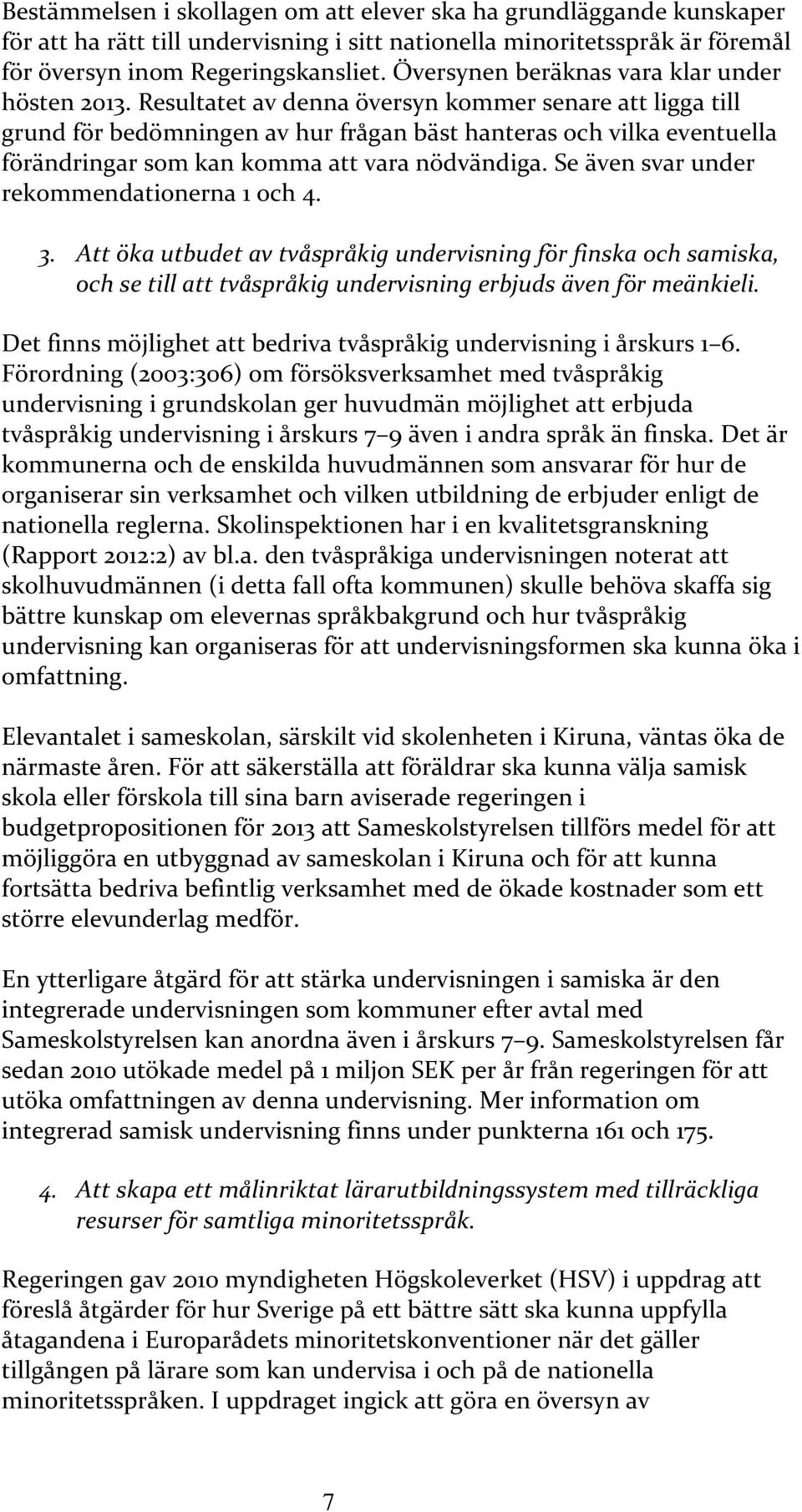 Resultatet av denna översyn kommer senare att ligga till grund för bedömningen av hur frågan bäst hanteras och vilka eventuella förändringar som kan komma att vara nödvändiga.