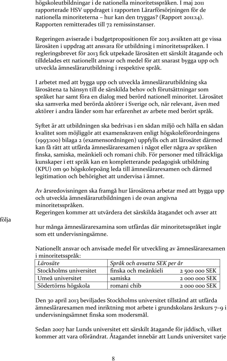 I regleringsbrevet för 2013 fick utpekade lärosäten ett särskilt åtagande och tilldelades ett nationellt ansvar och medel för att snarast bygga upp och utveckla ämneslärarutbildning i respektive