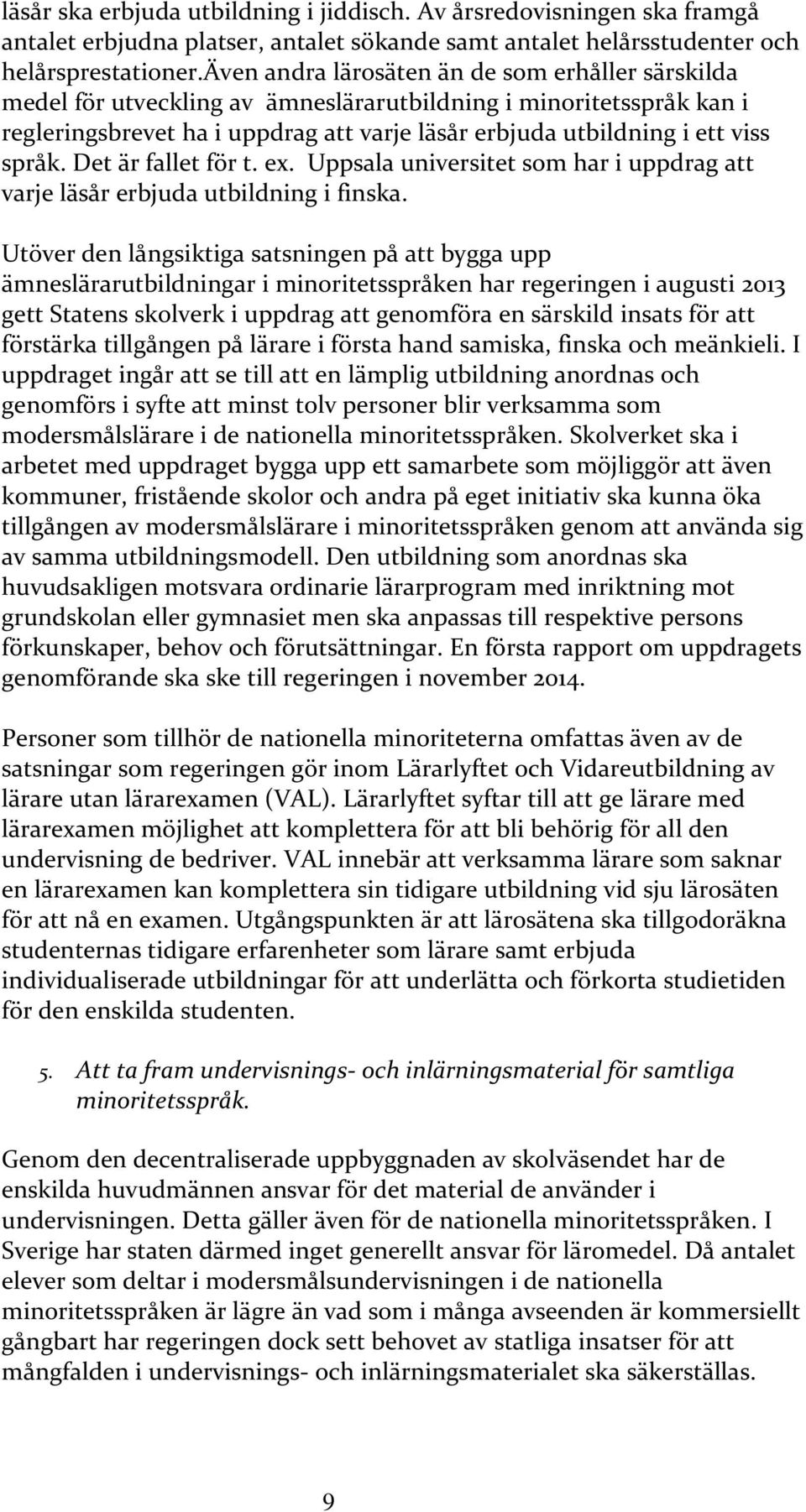 språk. Det är fallet för t. ex. Uppsala universitet som har i uppdrag att varje läsår erbjuda utbildning i finska.