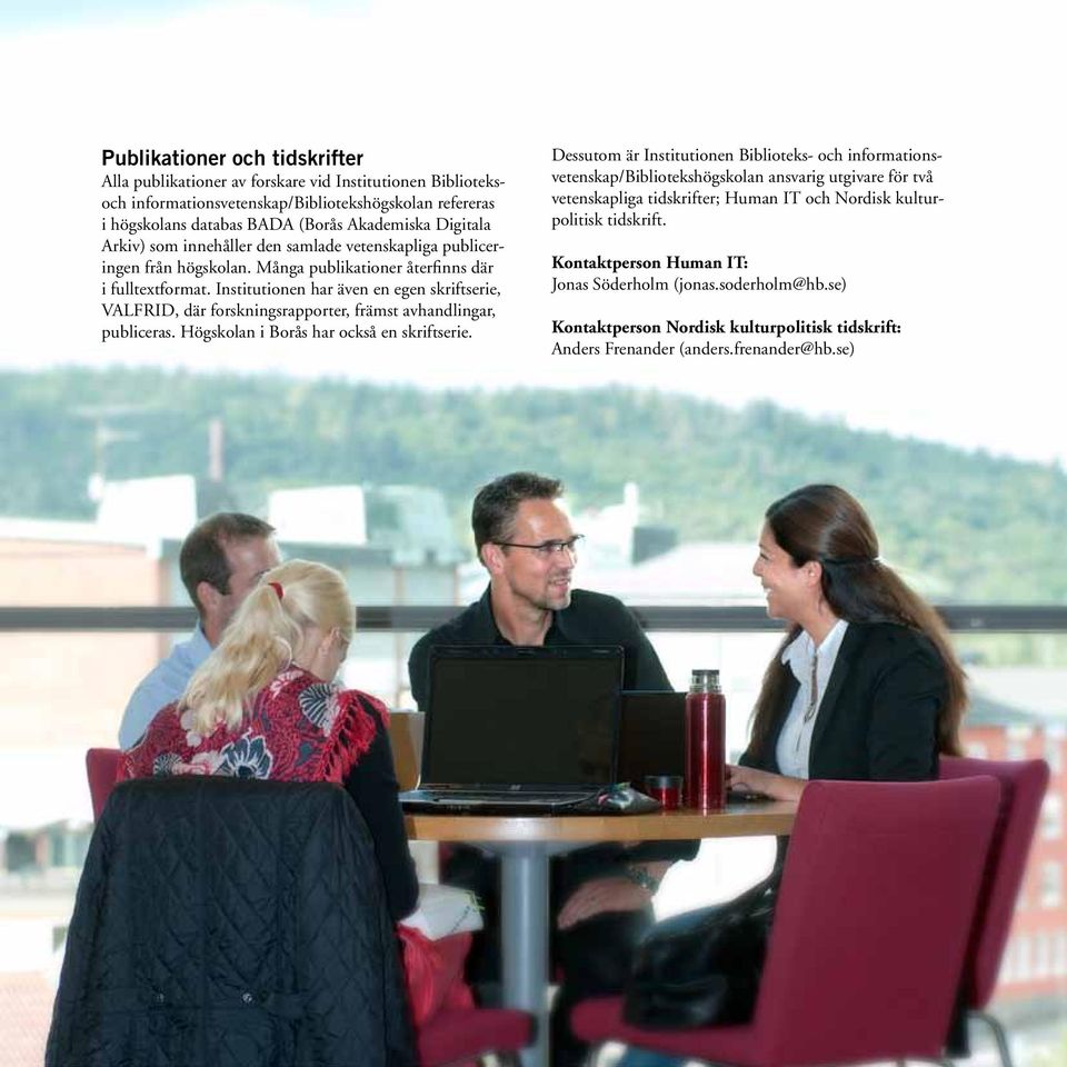 Institutionen har även en egen skriftserie, VALFRID, där forskningsrapporter, främst avhandlingar, publiceras. Högskolan i Borås har också en skriftserie.