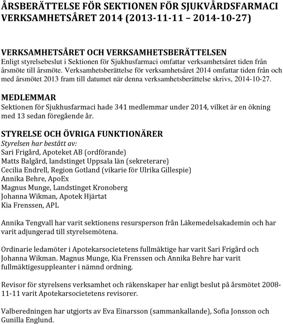 Verksamhetsberättelse för verksamhetsåret 2014 omfattar tiden från och med årsmötet 2013 fram till datumet när denna verksamhetsberättelse skrivs, 2014-10-27.