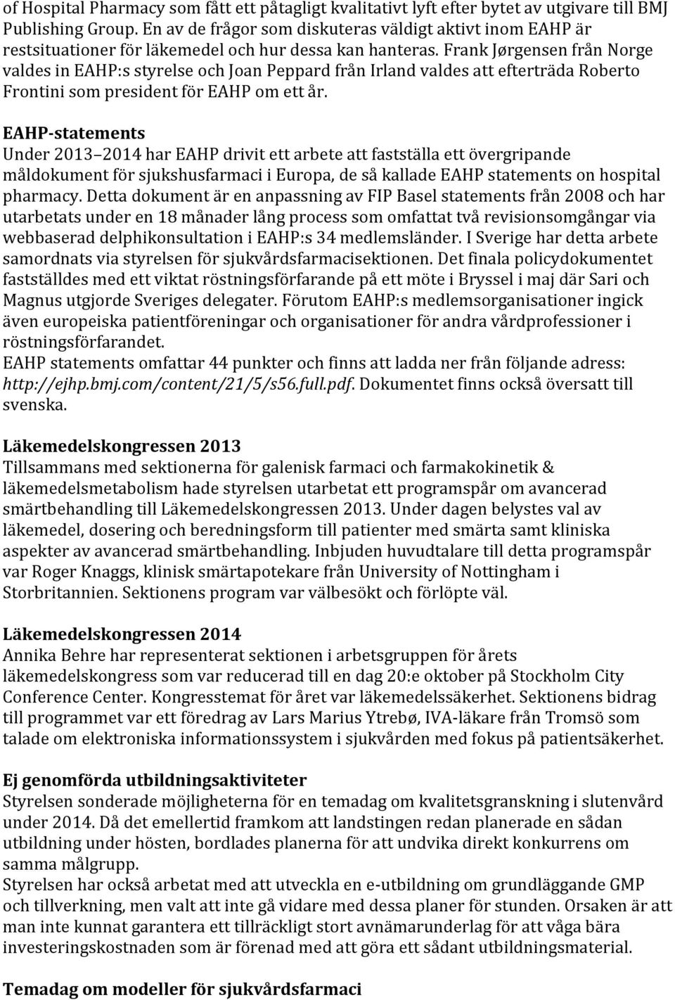 Frank Jørgensen från Norge valdes in EAHP:s styrelse och Joan Peppard från Irland valdes att efterträda Roberto Frontini som president för EAHP om ett år.