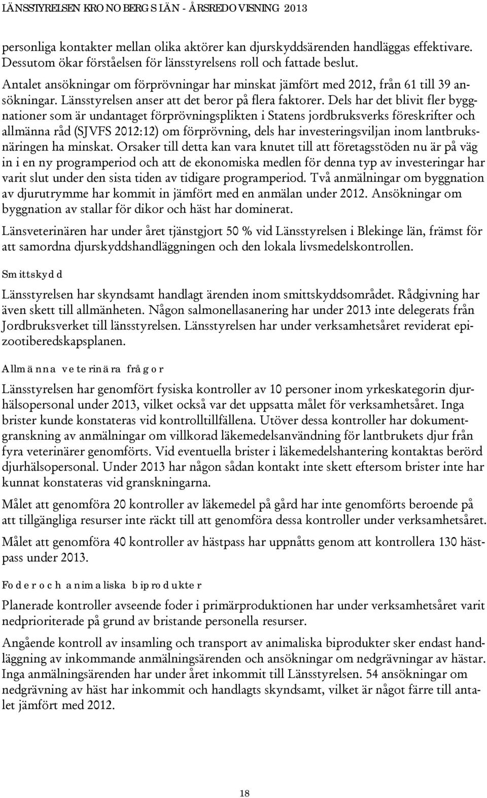 Dels har det blivit fler byggnationer som är undantaget förprövningsplikten i Statens jordbruksverks föreskrifter och allmänna råd (SJVFS 2012:12) om förprövning, dels har investeringsviljan inom