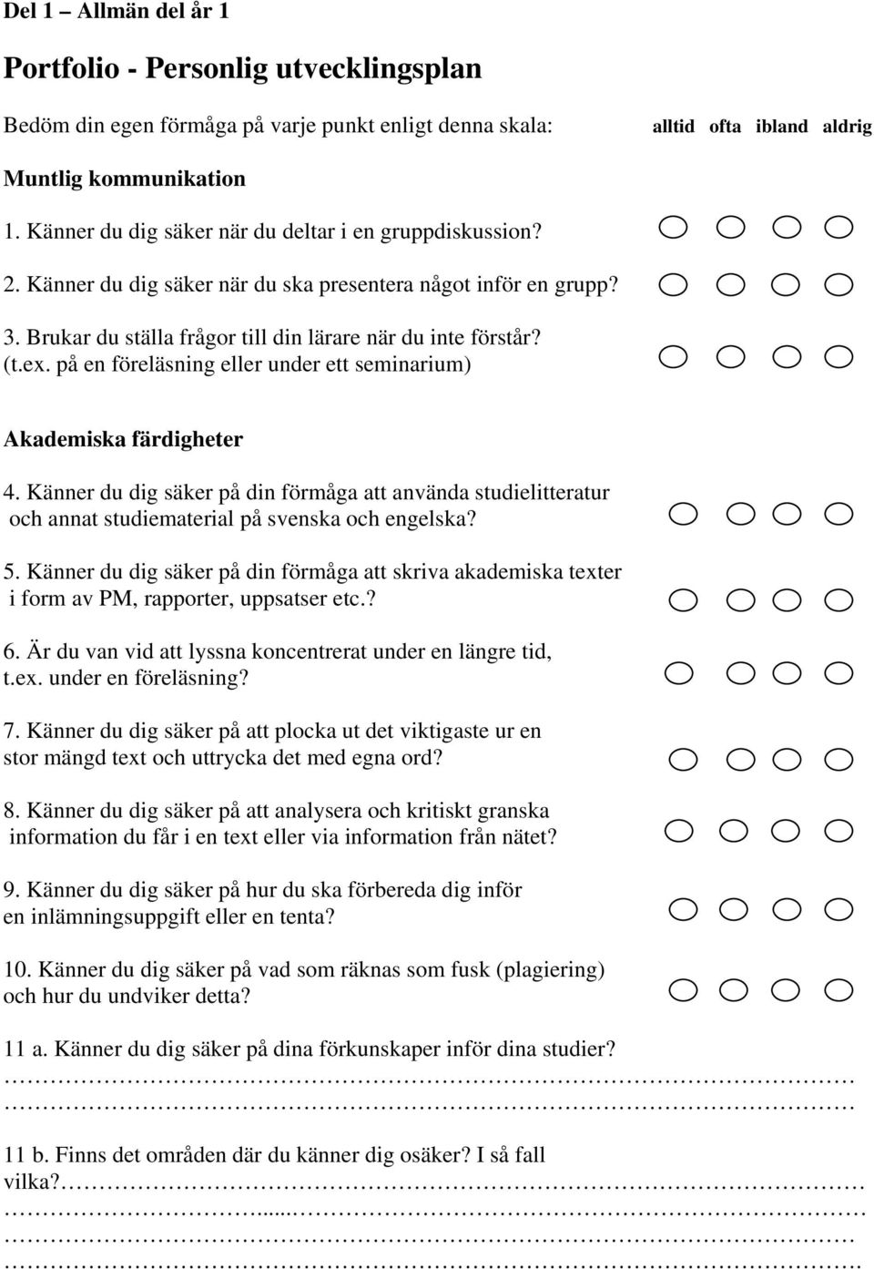 på en föreläsning eller under ett seminarium) Akademiska färdigheter 4. Känner du dig säker på din förmåga att använda studielitteratur och annat studiematerial på svenska och engelska? 5.