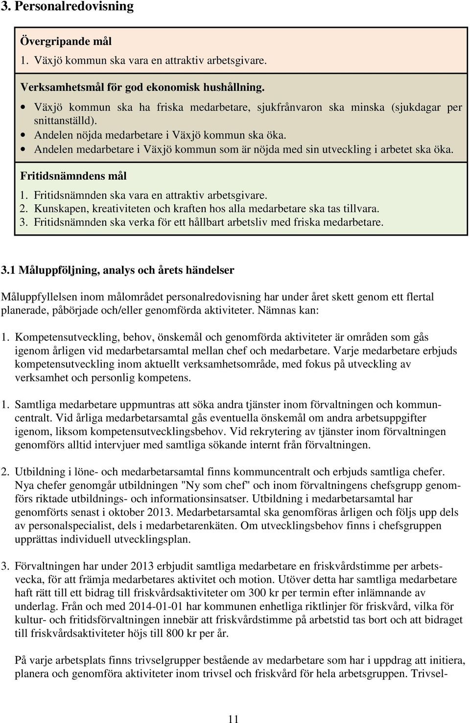 Andelen medarbetare i Växjö kommun som är nöjda med sin utveckling i arbetet ska öka. Fritidsnämndens mål 1. Fritidsnämnden ska vara en attraktiv arbetsgivare. 2.