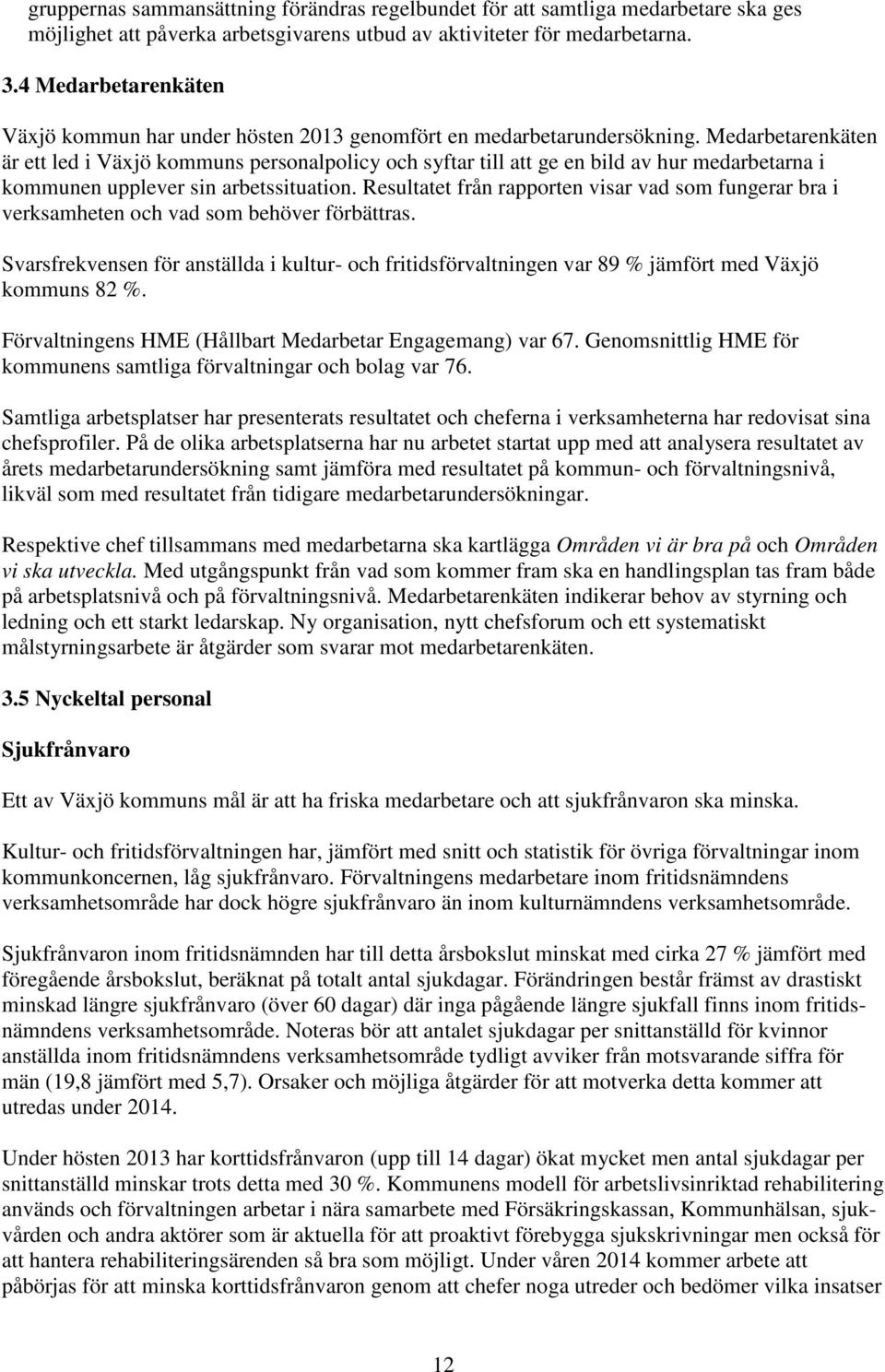 Medarbetarenkäten är ett led i Växjö kommuns personalpolicy och syftar till att ge en bild av hur medarbetarna i kommunen upplever sin arbetssituation.