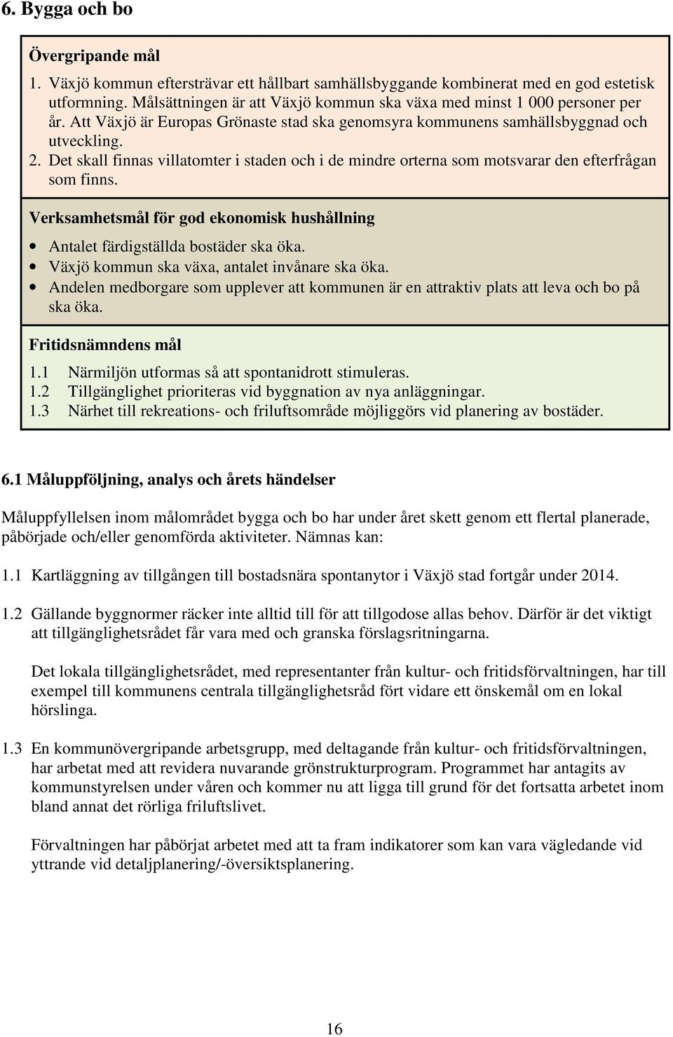 Det skall finnas villatomter i staden och i de mindre orterna som motsvarar den efterfrågan som finns. Verksamhetsmål för god ekonomisk hushållning Antalet färdigställda bostäder ska öka.