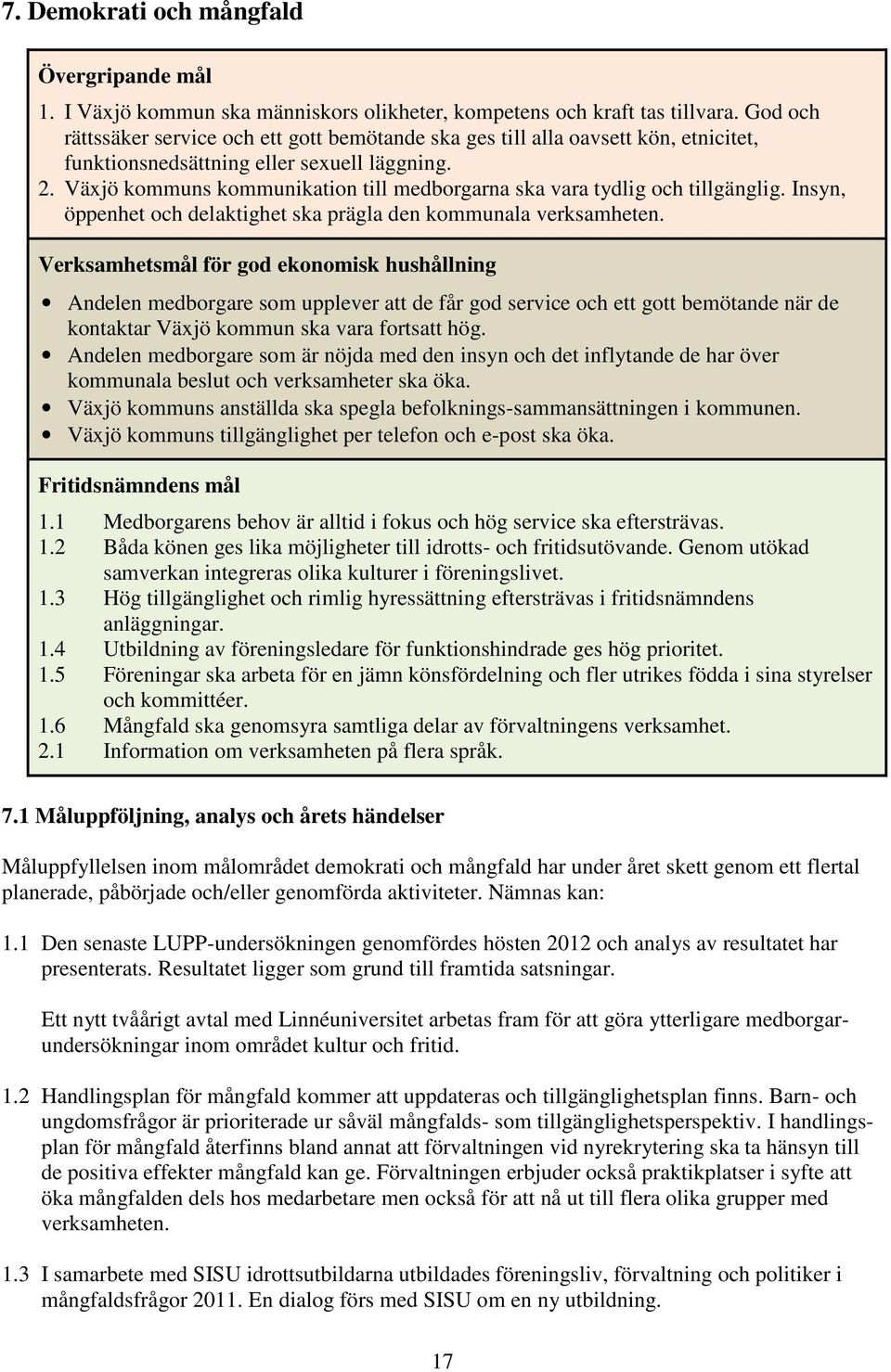 Växjö kommuns kommunikation till medborgarna ska vara tydlig och tillgänglig. Insyn, öppenhet och delaktighet ska prägla den kommunala verksamheten.