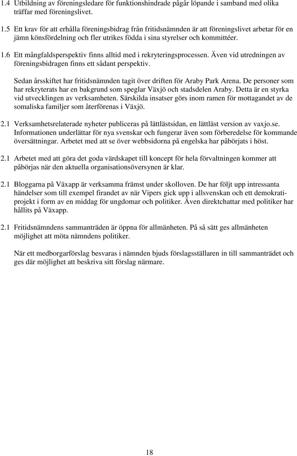 6 Ett mångfaldsperspektiv finns alltid med i rekryteringsprocessen. Även vid utredningen av föreningsbidragen finns ett sådant perspektiv.