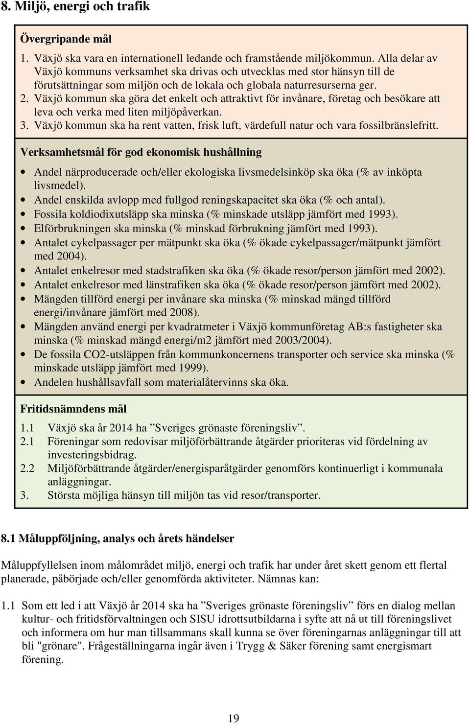 Växjö kommun ska göra det enkelt och attraktivt för invånare, företag och besökare att leva och verka med liten miljöpåverkan. 3.