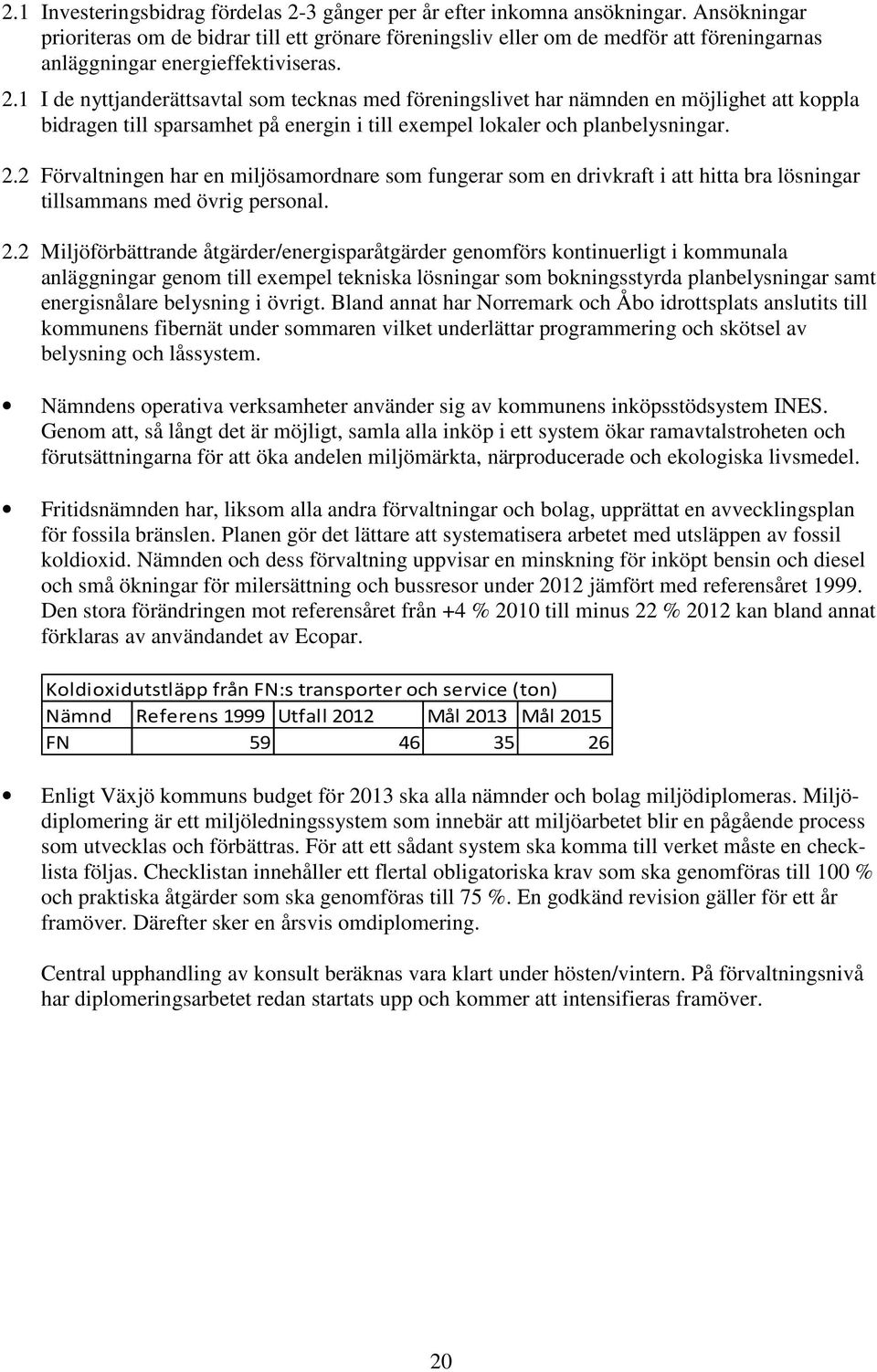 1 I de nyttjanderättsavtal som tecknas med föreningslivet har nämnden en möjlighet att koppla bidragen till sparsamhet på energin i till exempel lokaler och planbelysningar. 2.