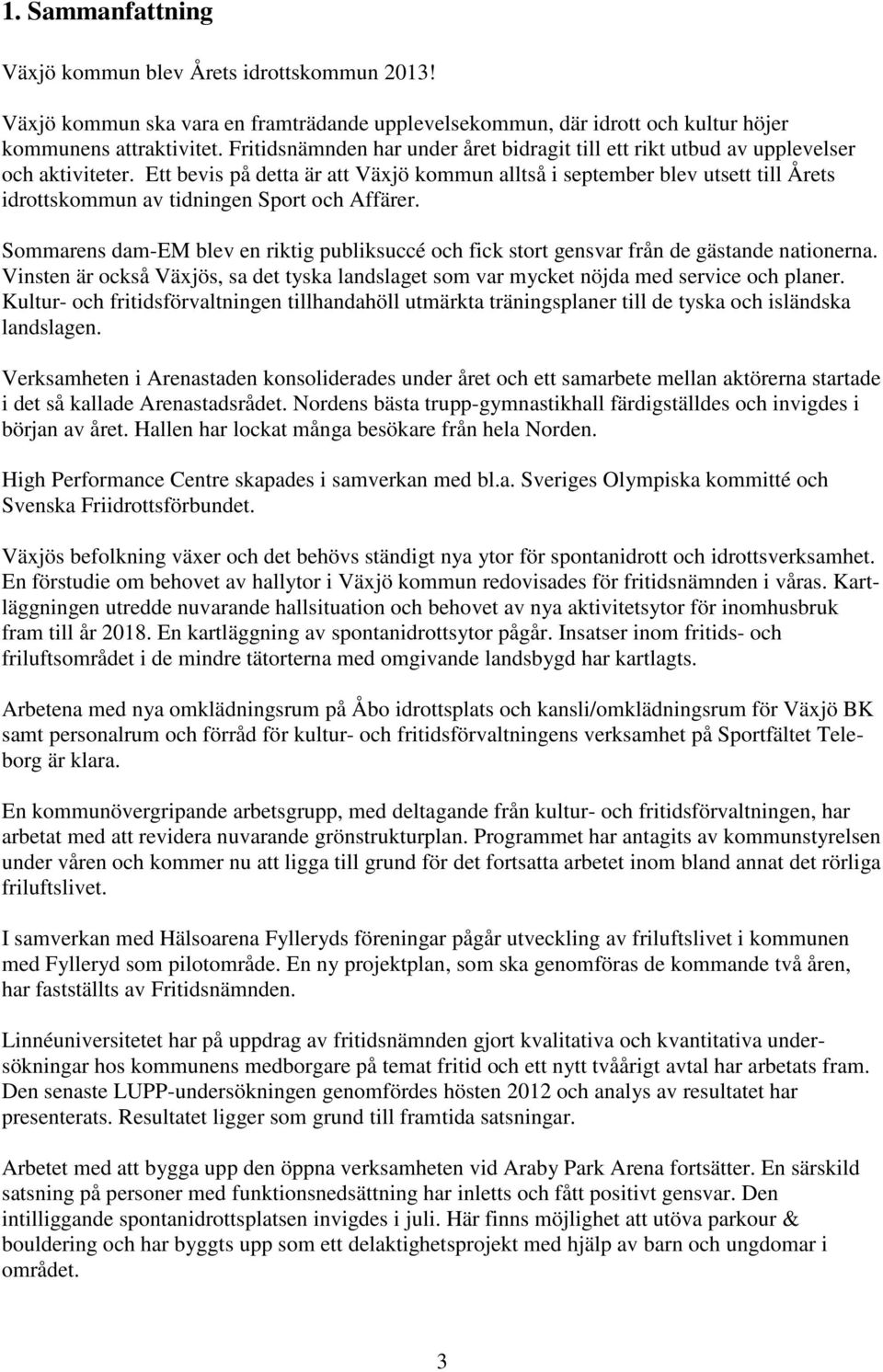 Ett bevis på detta är att Växjö kommun alltså i september blev utsett till Årets idrottskommun av tidningen Sport och Affärer.