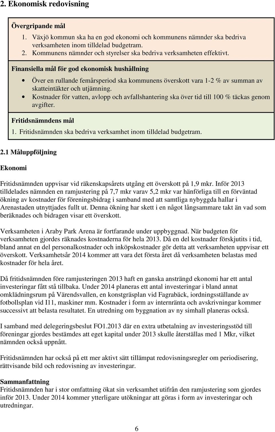 Finansiella mål för god ekonomisk hushållning Över en rullande femårsperiod ska kommunens överskott vara 1-2 % av summan av skatteintäkter och utjämning.