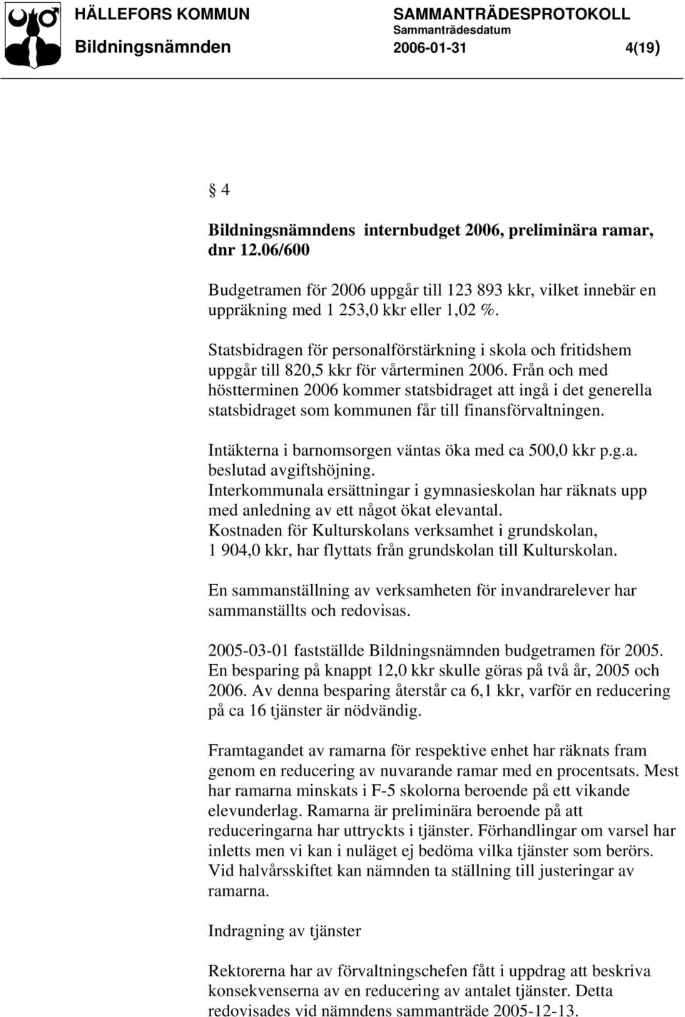 Statsbidragen för personalförstärkning i skola och fritidshem uppgår till 820,5 kkr för vårterminen 2006.