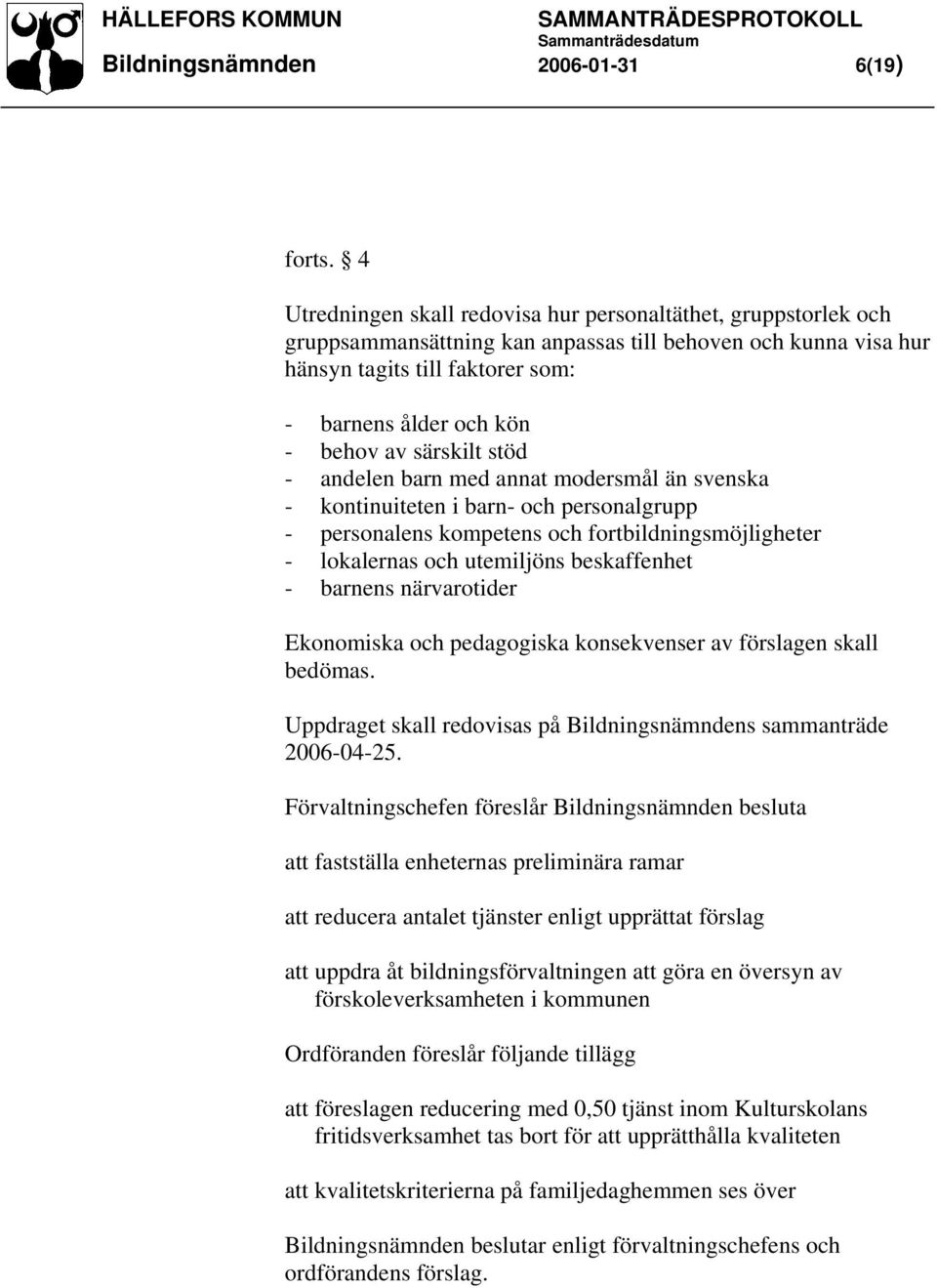 särskilt stöd - andelen barn med annat modersmål än svenska - kontinuiteten i barn- och personalgrupp - personalens kompetens och fortbildningsmöjligheter - lokalernas och utemiljöns beskaffenhet -