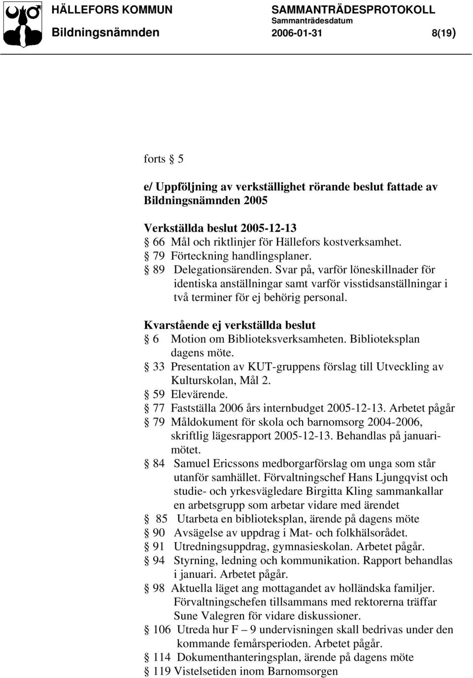 Svar på, varför löneskillnader för identiska anställningar samt varför visstidsanställningar i två terminer för ej behörig personal.