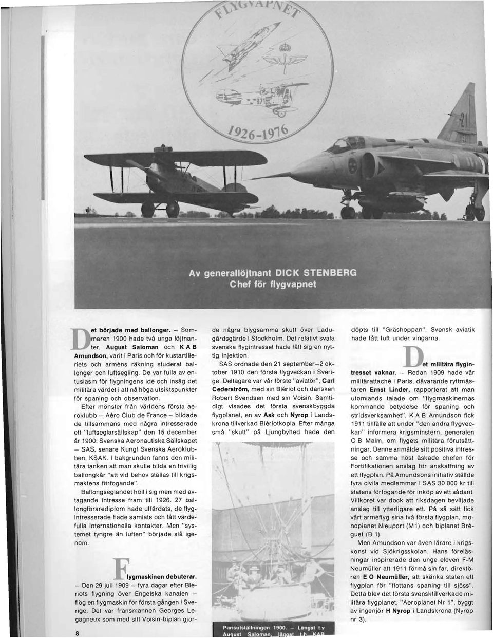 Eller mönster från världens första aeroklubb - Aero Club de France - bildade de tillsammans med några intresserade ett "Iultseglarsällskap" den 15 december år 1900: Svenska Aeronautiska Sällskapet -