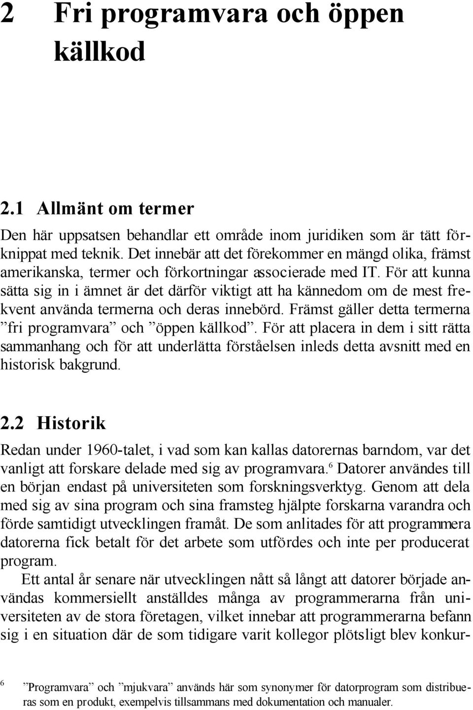 För att kunna sätta sig in i ämnet är det därför viktigt att ha kännedom om de mest frekvent använda termerna och deras innebörd. Främst gäller detta termerna fri programvara och öppen källkod.