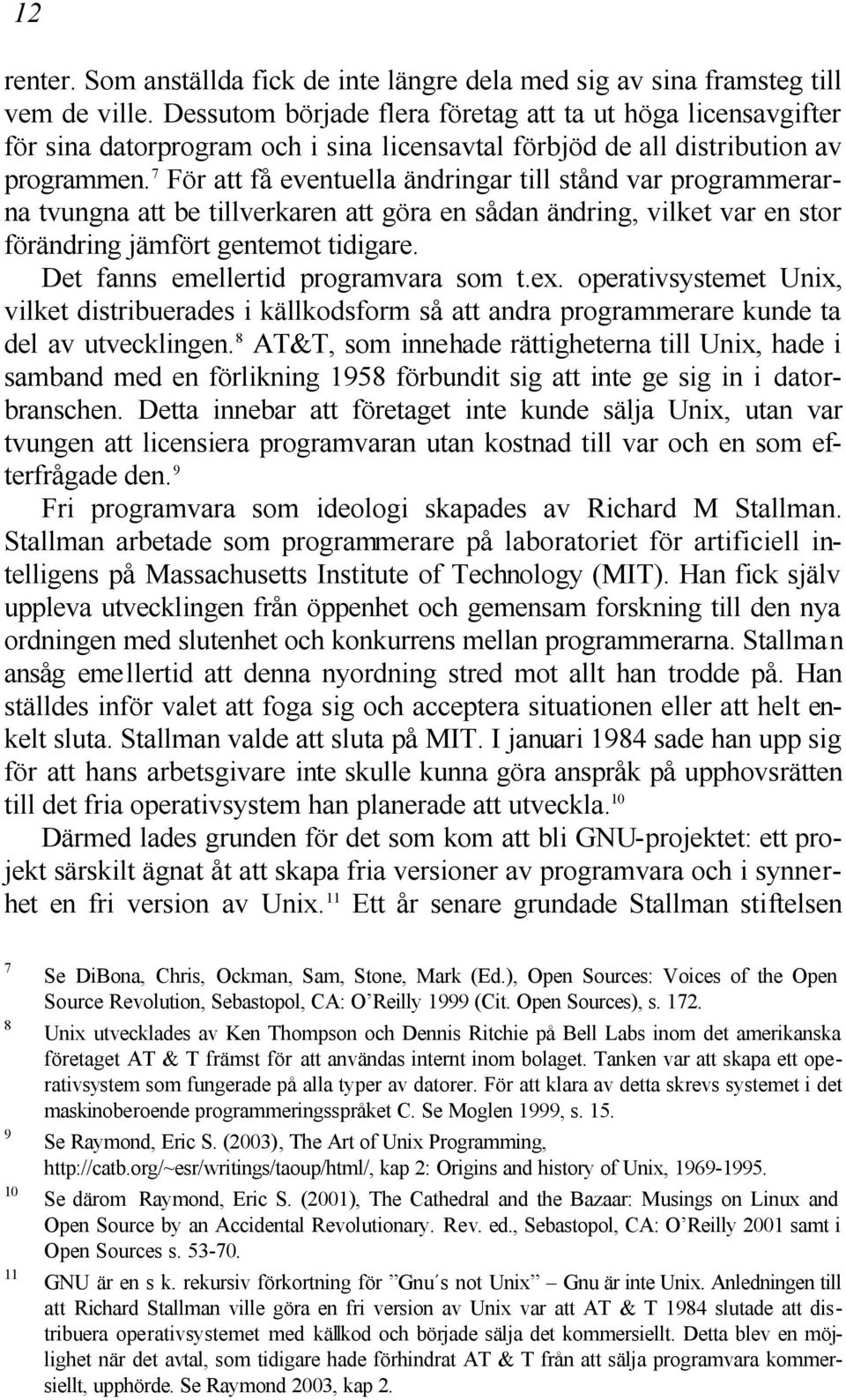 7 För att få eventuella ändringar till stånd var programmerarna tvungna att be tillverkaren att göra en sådan ändring, vilket var en stor förändring jämfört gentemot tidigare.