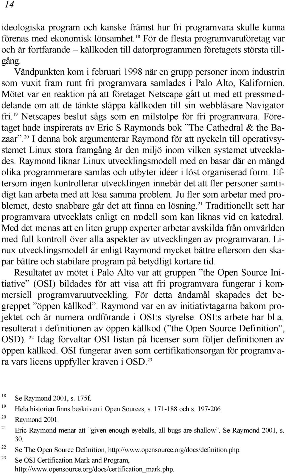 Vändpunkten kom i februari 1998 när en grupp personer inom industrin som vuxit fram runt fri programvara samlades i Palo Alto, Kalifornien.