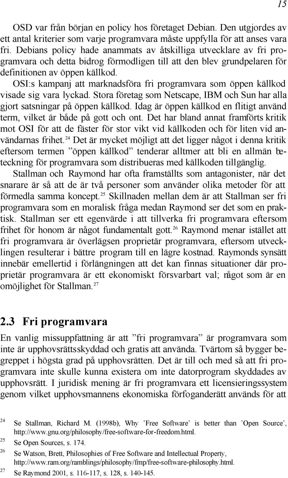 OSI:s kampanj att marknadsföra fri programvara som öppen källkod visade sig vara lyckad. Stora företag som Netscape, IBM och Sun har alla gjort satsningar på öppen källkod.