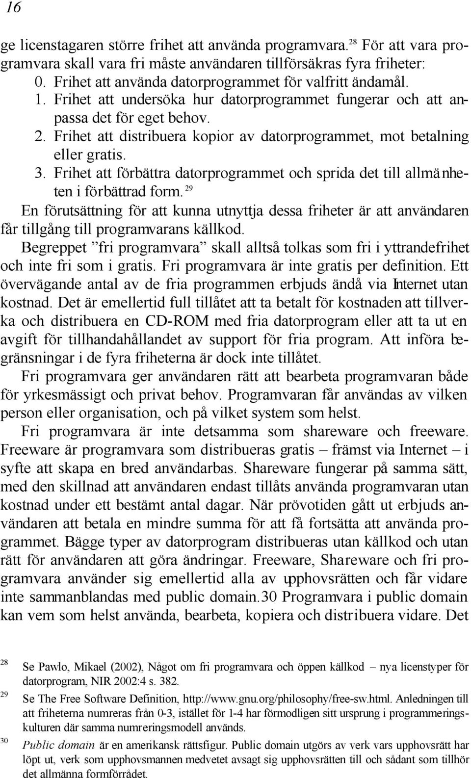 Frihet att distribuera kopior av datorprogrammet, mot betalning eller gratis. 3. Frihet att förbättra datorprogrammet och sprida det till allmänheten i förbättrad form.